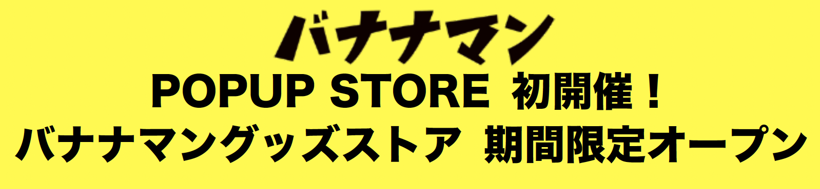 bananaman初 POPUP STORE 詳細発表！ | ステラキャスティング